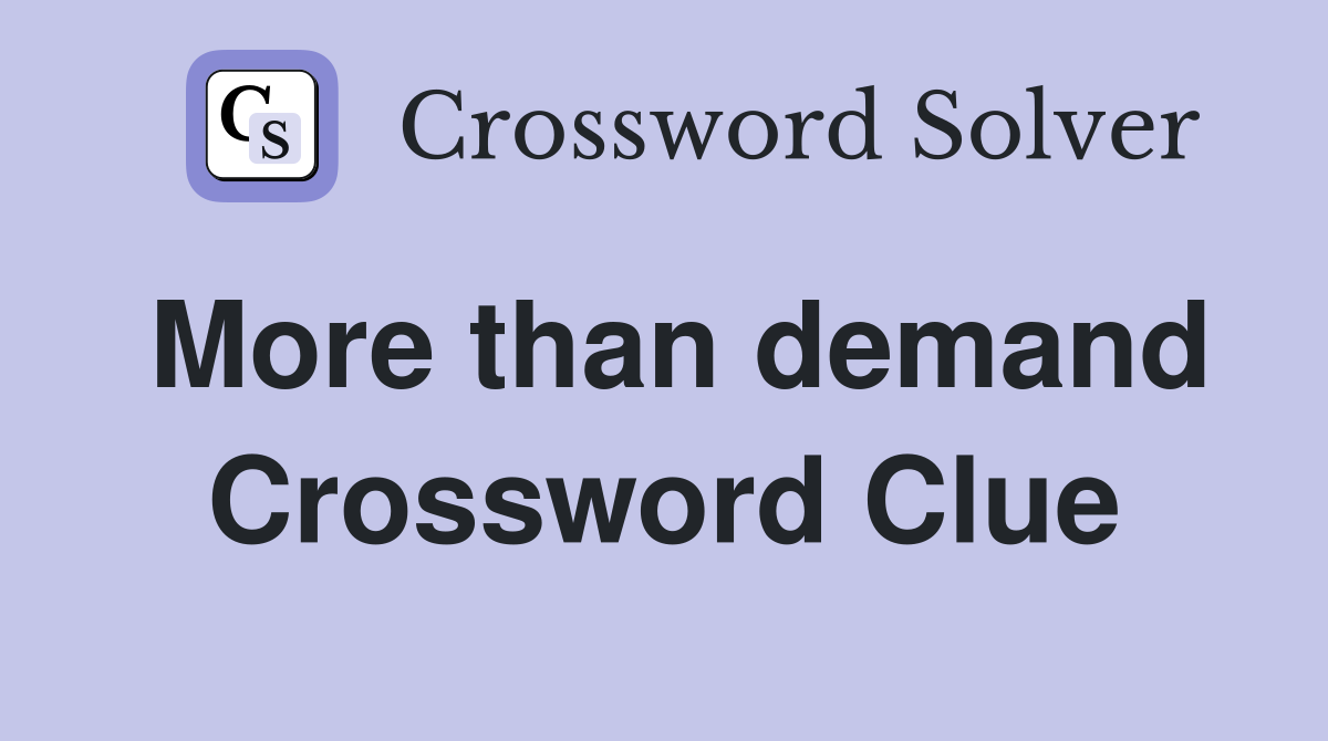 More than demand Crossword Clue