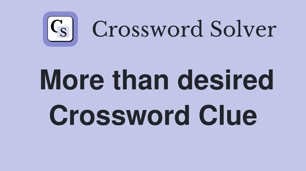 More than desired Crossword Clue