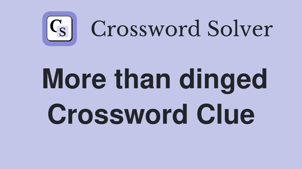 More than dinged Crossword Clue