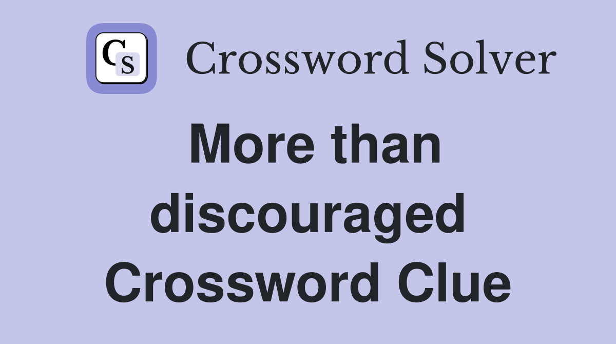 More than discouraged Crossword Clue