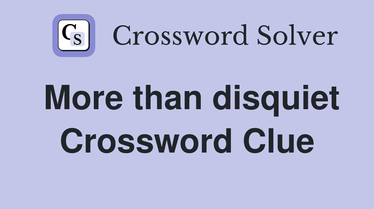 More than disquiet Crossword Clue