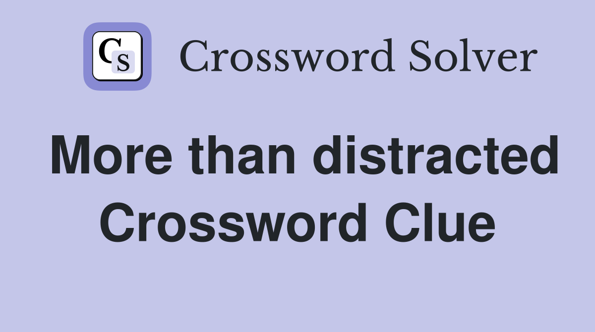 More than distracted Crossword Clue