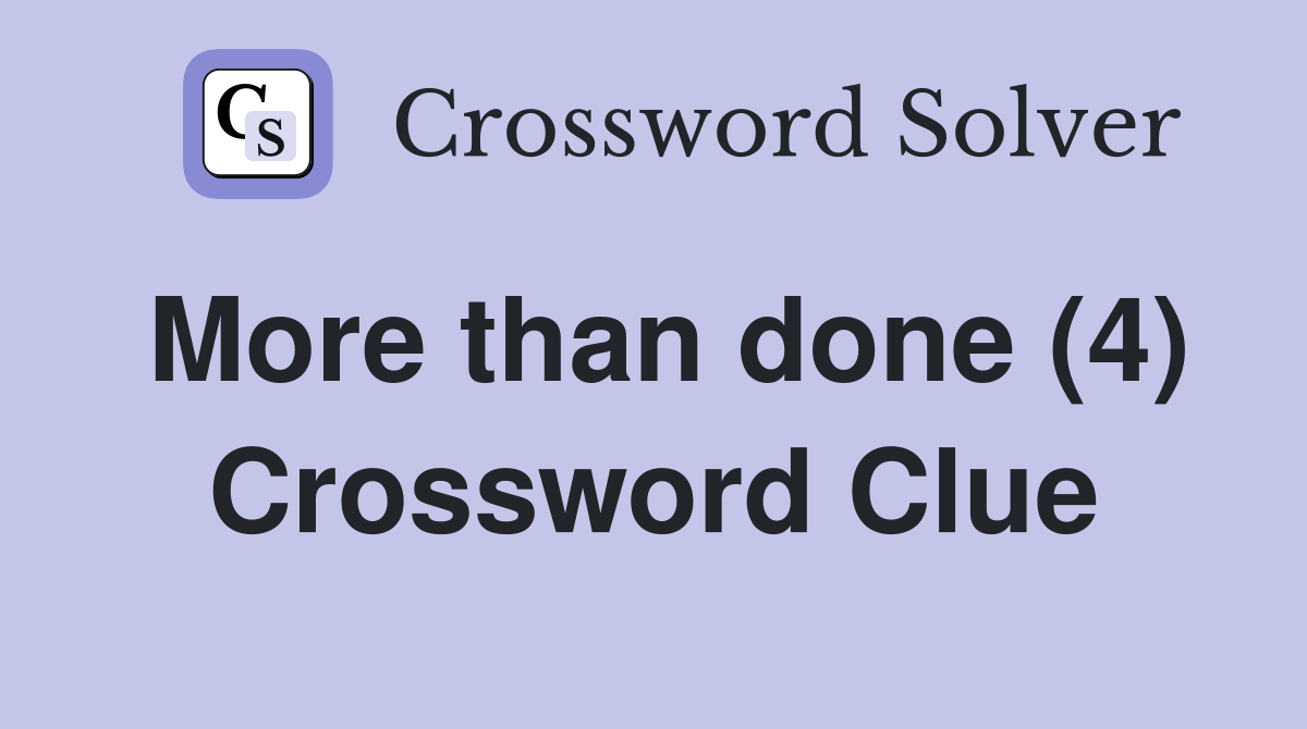 More than done (4) Crossword Clue