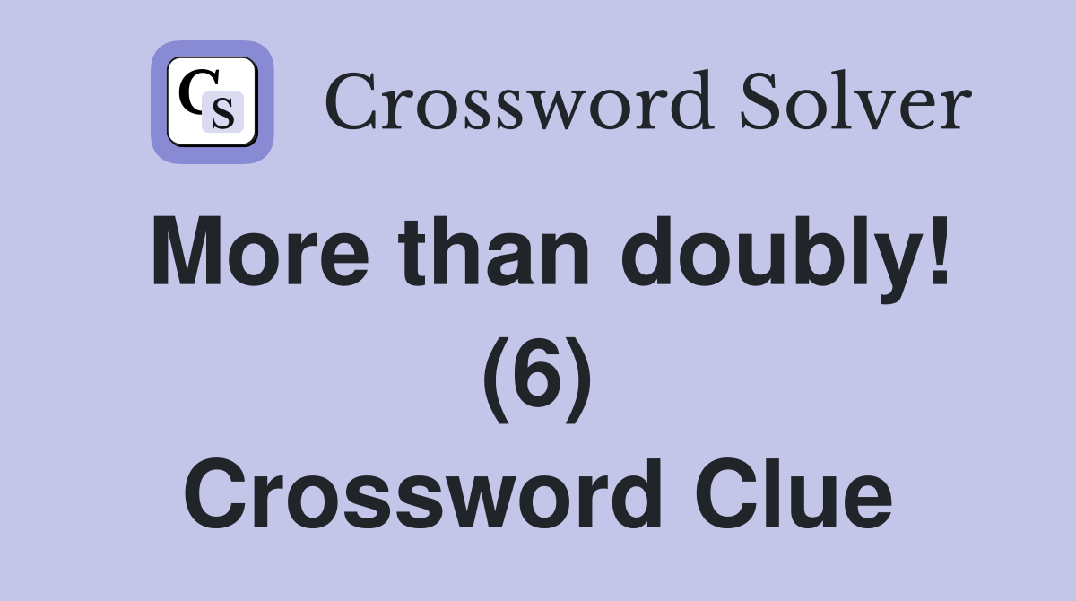More than doubly! (6) Crossword Clue