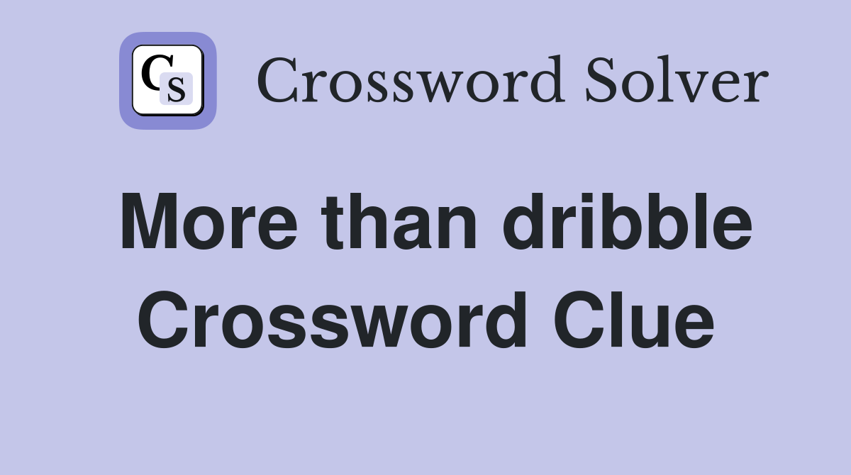 More than dribble Crossword Clue