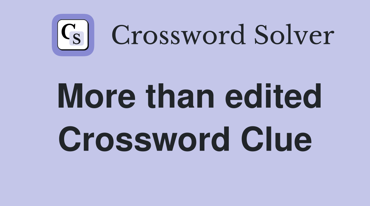 More than edited Crossword Clue