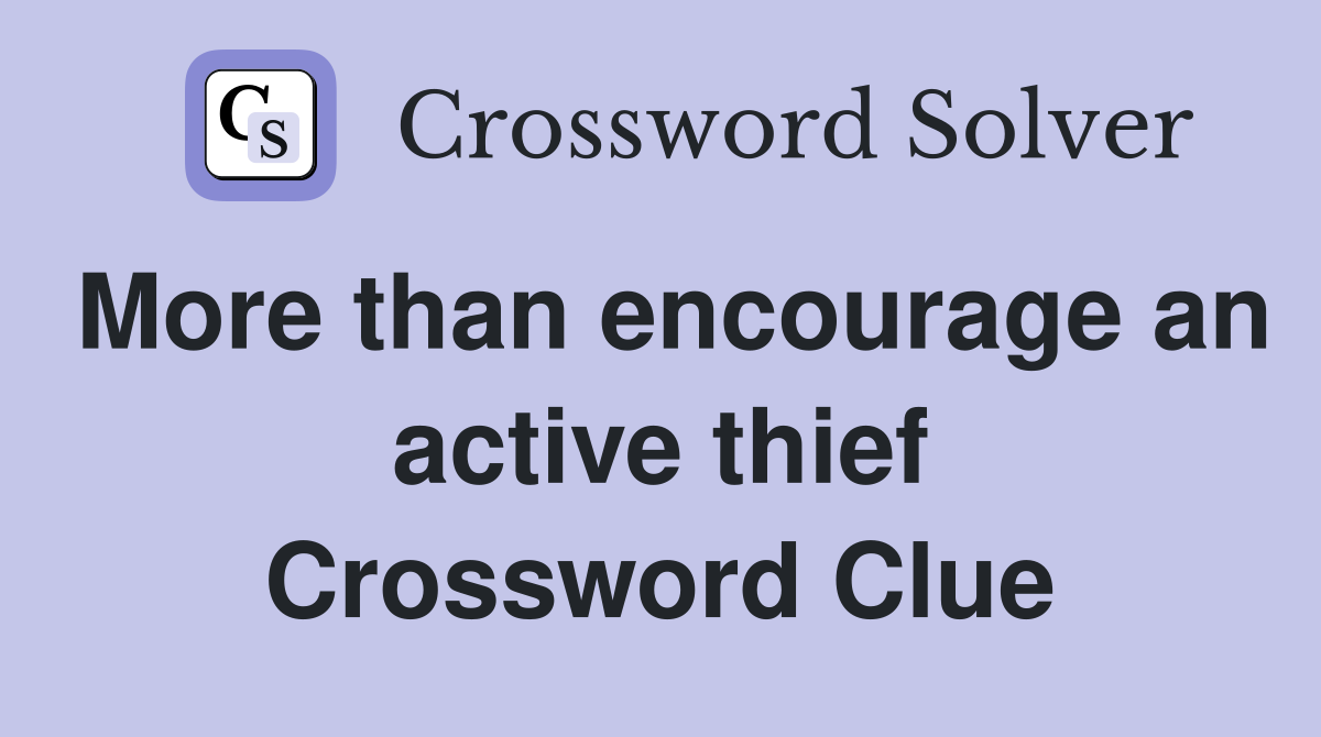 More than encourage an active thief Crossword Clue
