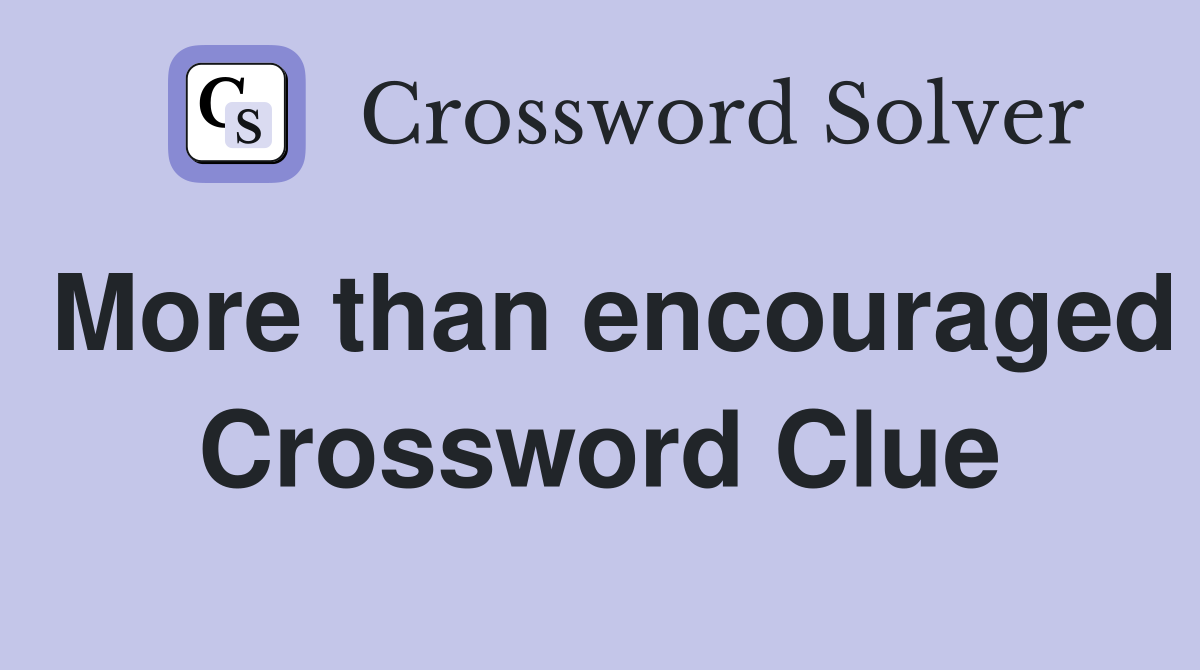 More than encouraged Crossword Clue