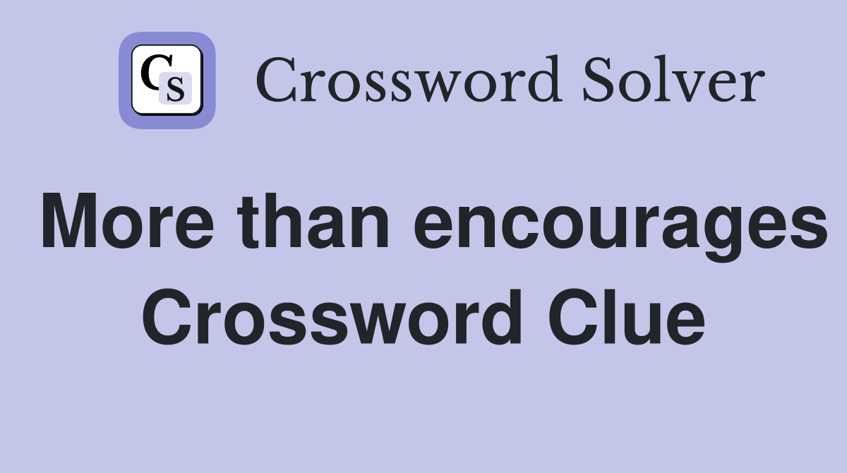 More than encourages Crossword Clue