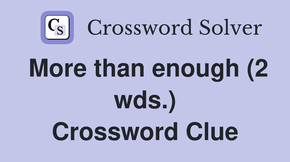 More than enough (2 wds.) Crossword Clue