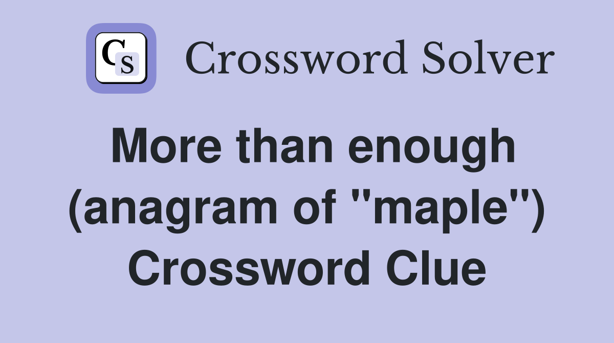 More than enough (anagram of "maple") Crossword Clue