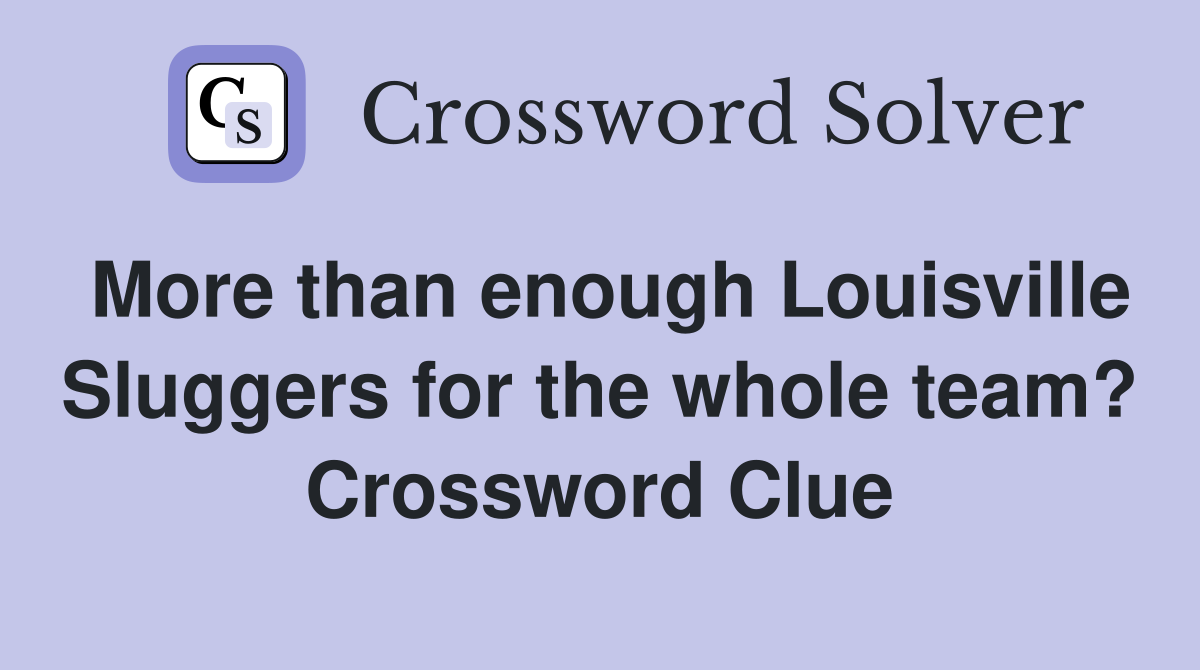More than enough Louisville Sluggers for the whole team? Crossword Clue