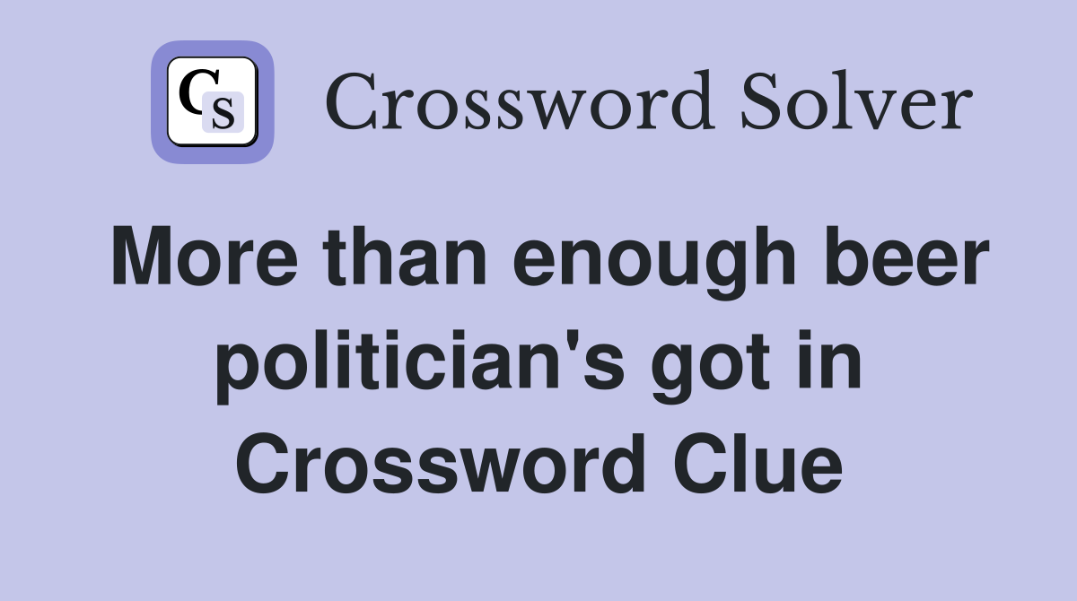More than enough beer politician's got in Crossword Clue