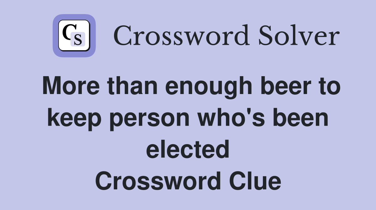 More than enough beer to keep person who's been elected Crossword Clue