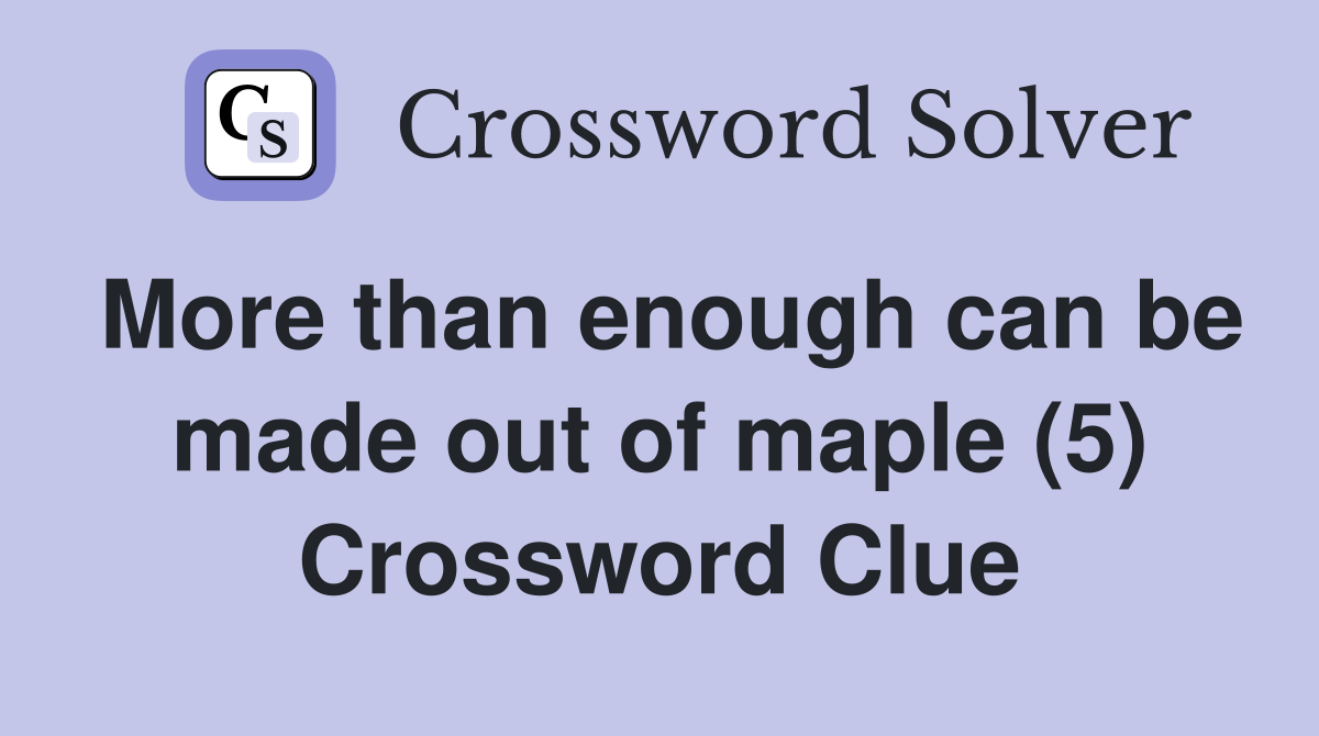 More than enough can be made out of maple (5) Crossword Clue