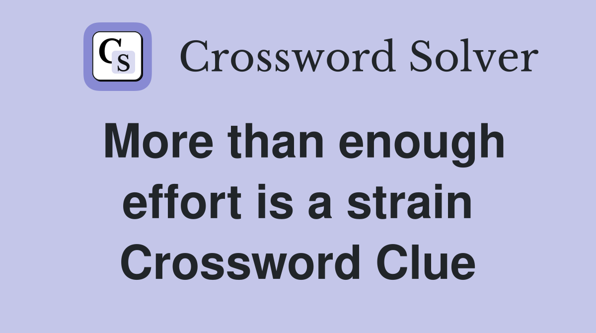 More than enough effort is a strain Crossword Clue