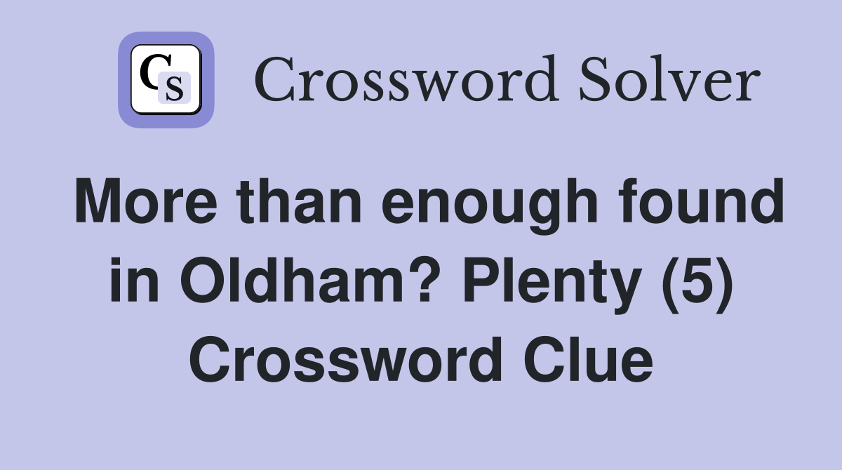 More than enough found in Oldham? Plenty (5) Crossword Clue