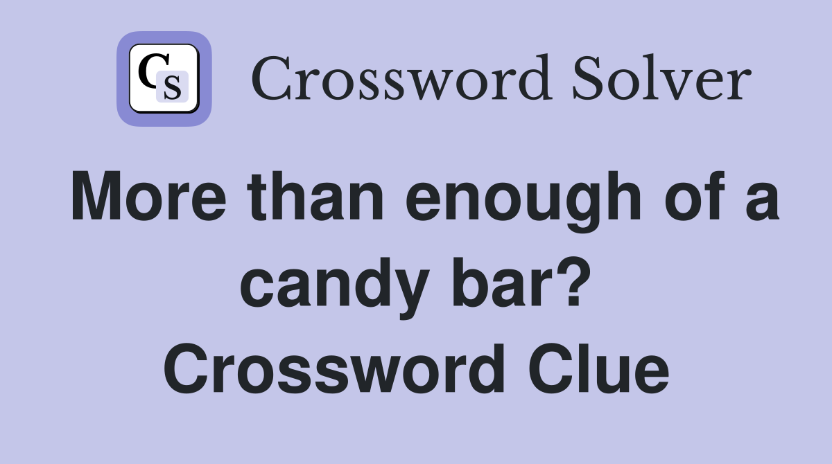 More than enough of a candy bar? Crossword Clue