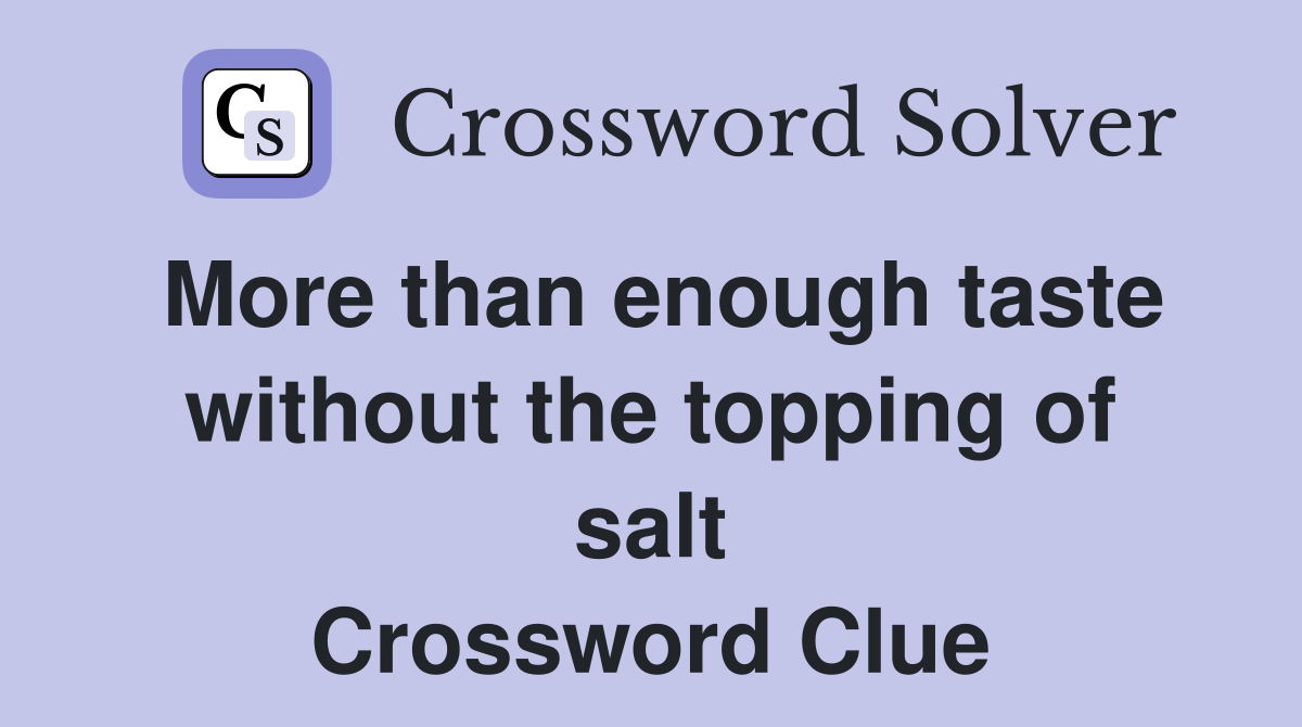More than enough taste without the topping of salt Crossword Clue