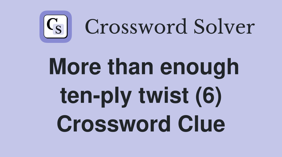 More than enough ten-ply twist (6) Crossword Clue