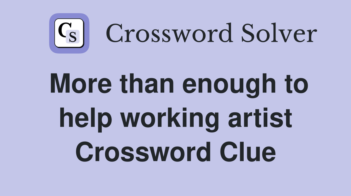 More than enough to help working artist Crossword Clue