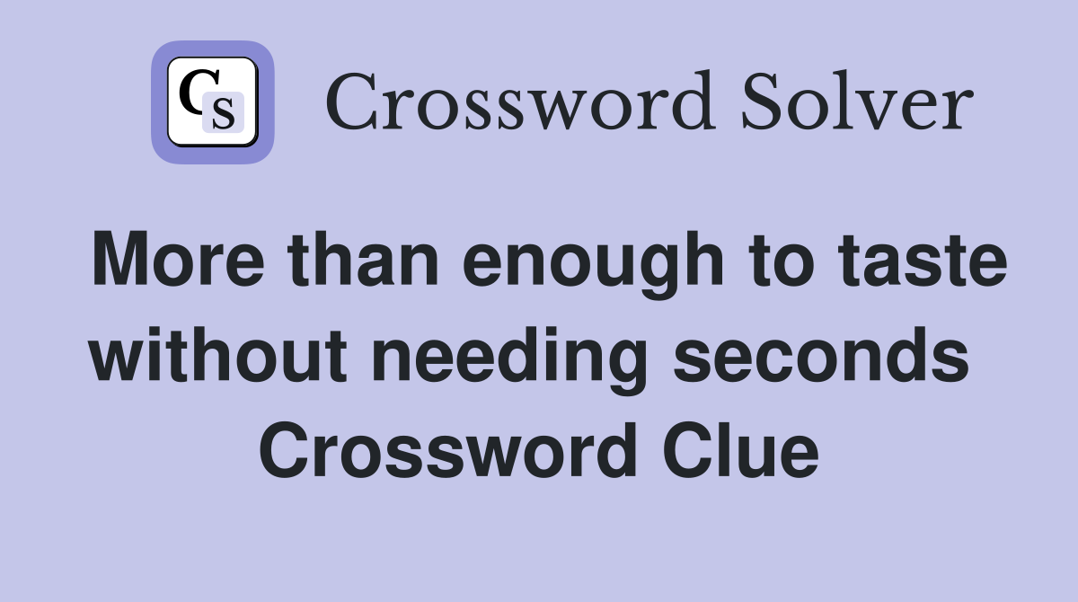 More than enough to taste without needing seconds  Crossword Clue