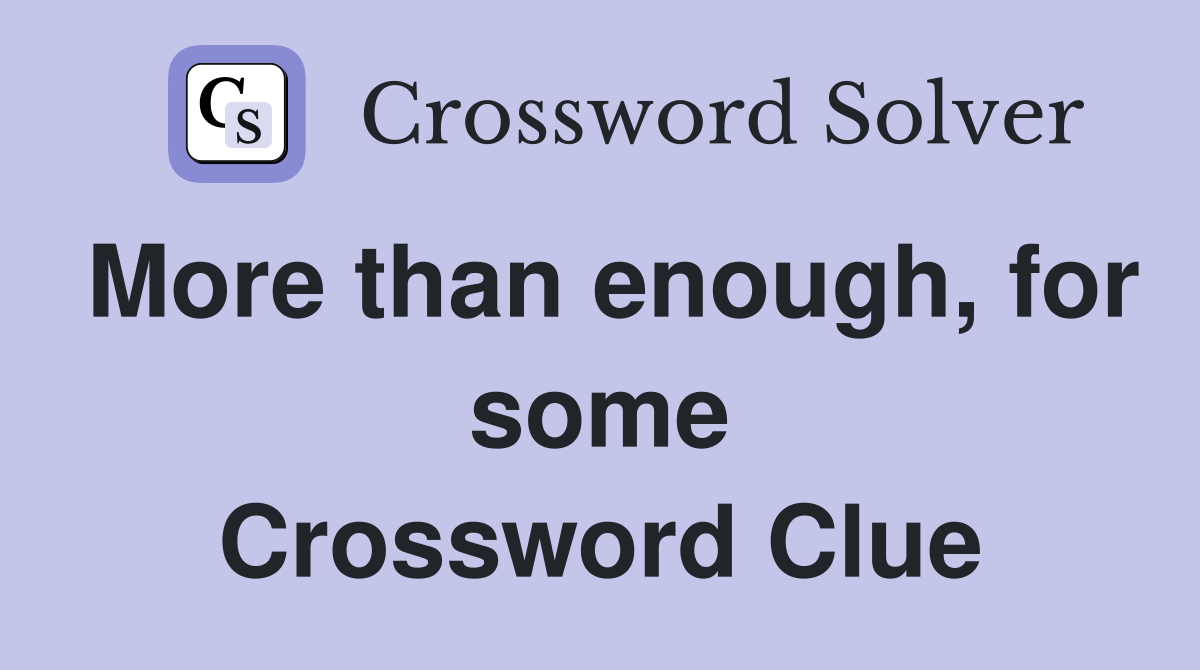 More than enough, for some Crossword Clue
