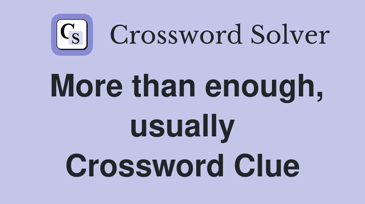 More than enough, usually Crossword Clue
