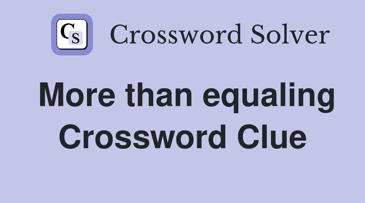More than equaling Crossword Clue