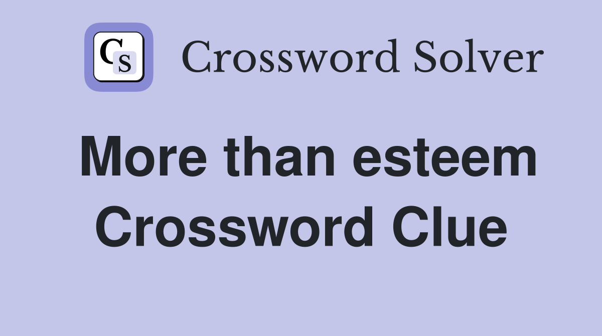 More than esteem Crossword Clue