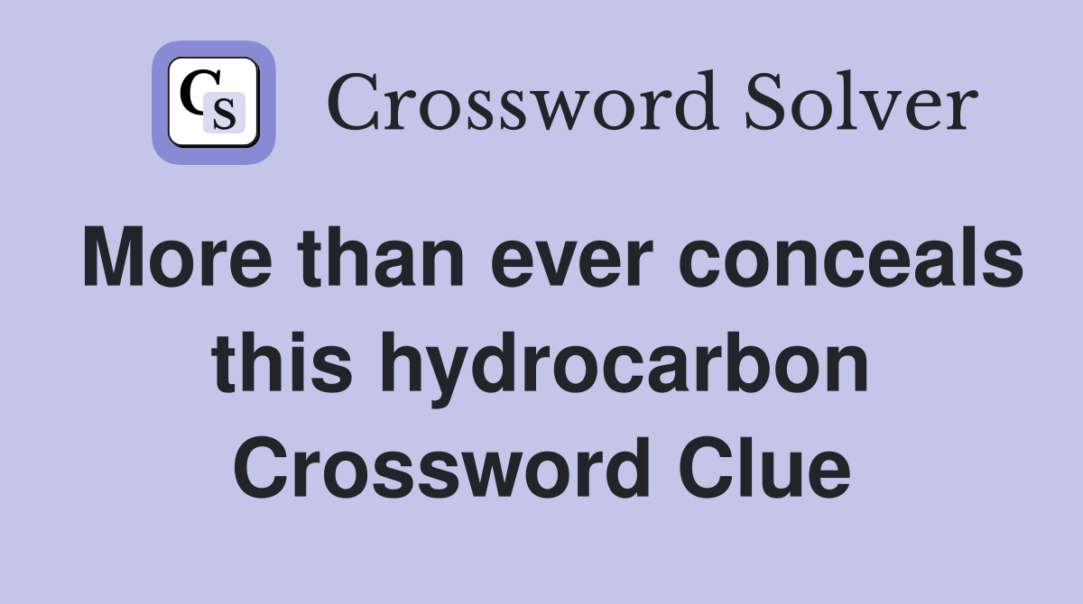 More than ever conceals this hydrocarbon Crossword Clue