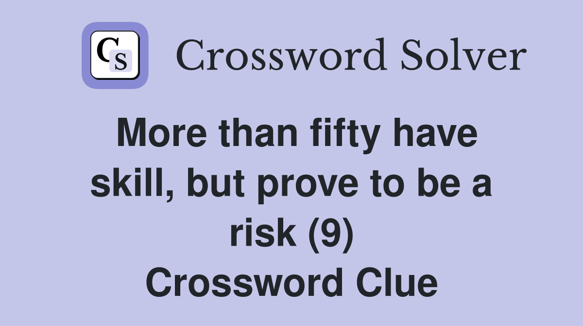 More than fifty have skill, but prove to be a risk (9) Crossword Clue