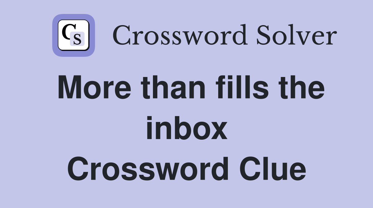 More than fills the inbox Crossword Clue