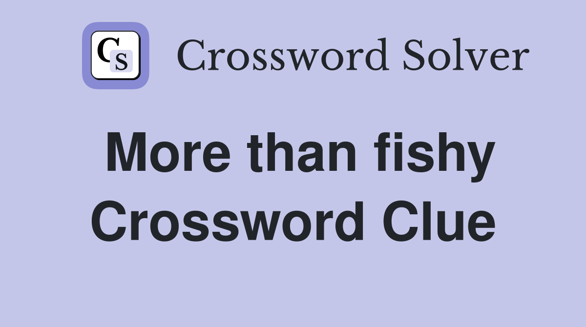 More than fishy Crossword Clue