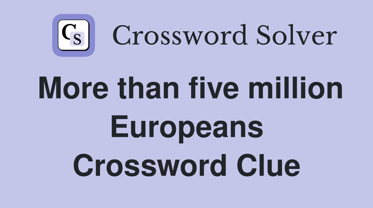 More than five million Europeans Crossword Clue