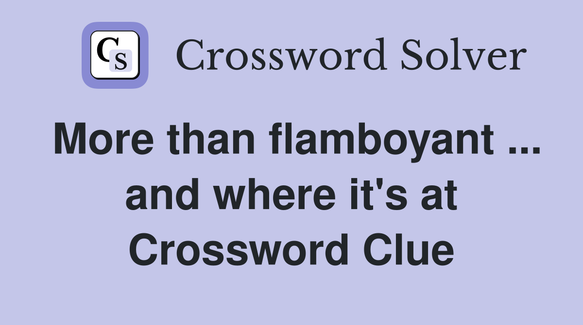 More than flamboyant ... and where it's at Crossword Clue