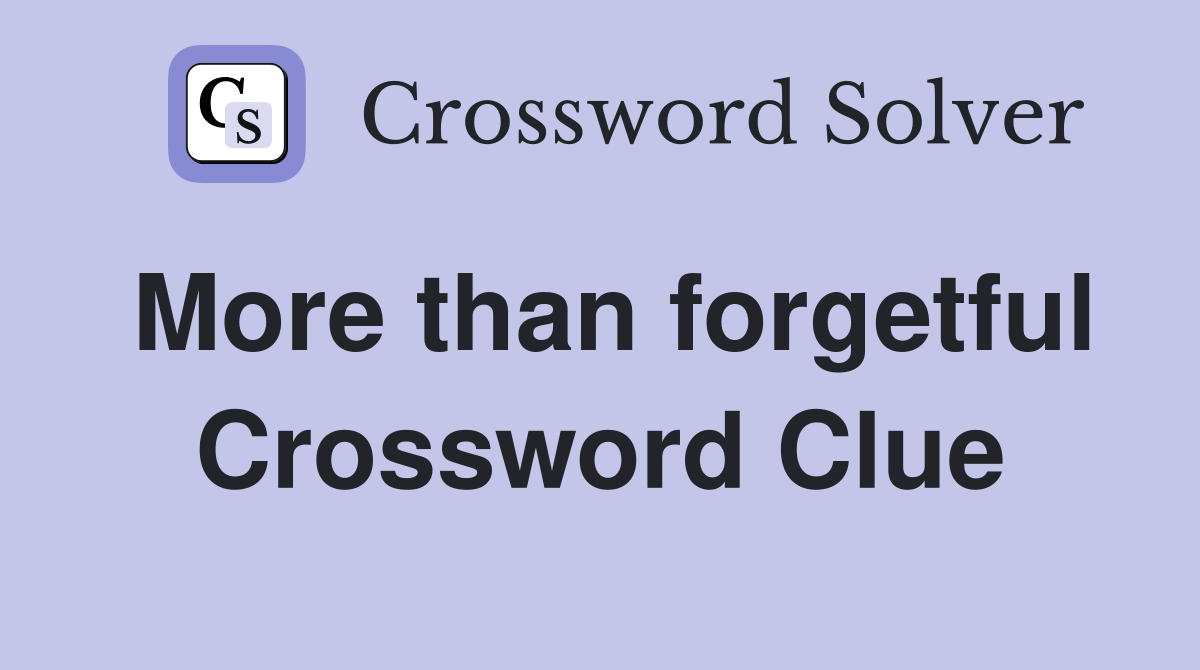 More than forgetful Crossword Clue