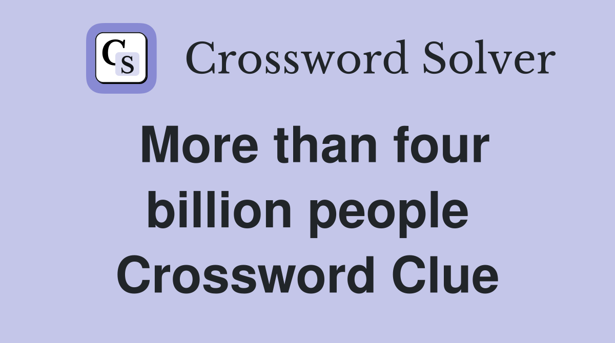 More than four billion people Crossword Clue
