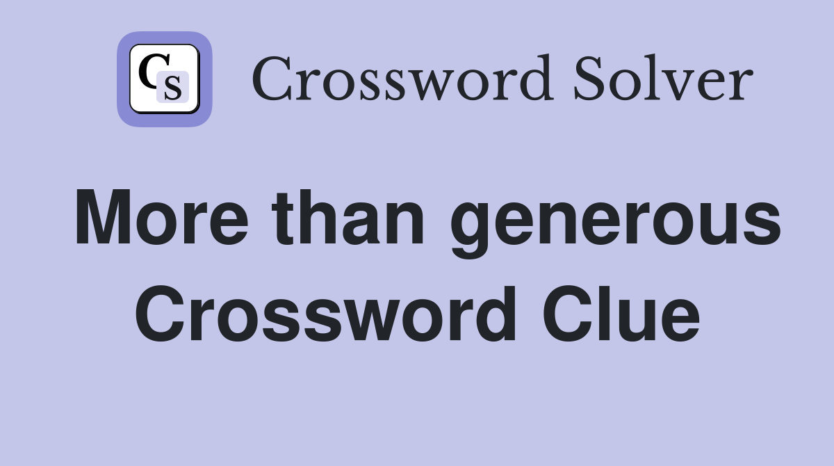 More than generous Crossword Clue