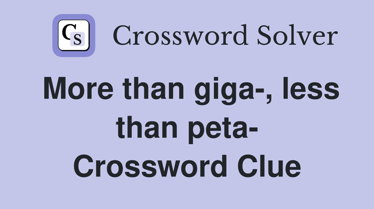 More than giga-, less than peta- Crossword Clue
