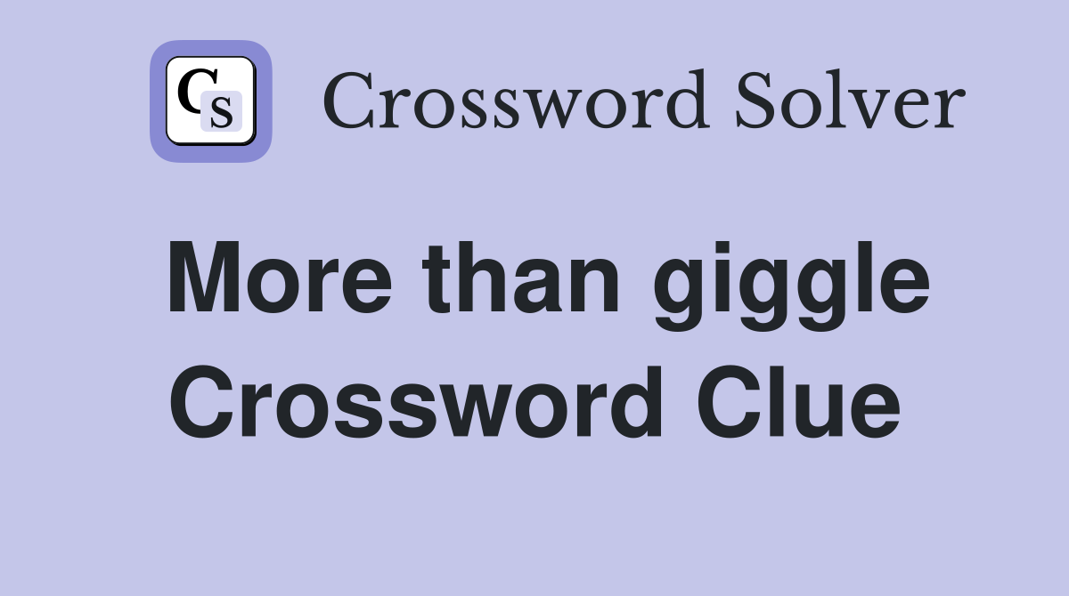More than giggle Crossword Clue