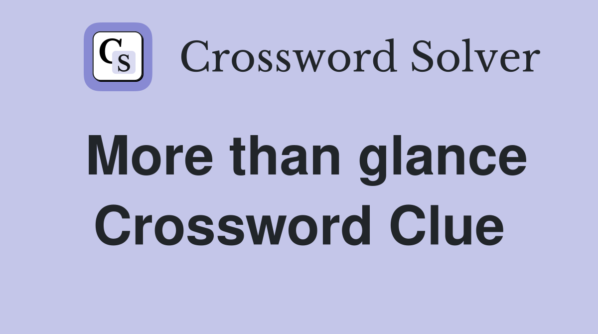 More than glance Crossword Clue