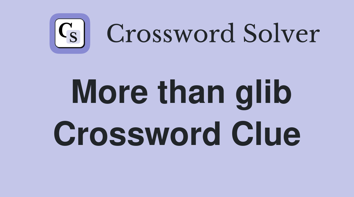 More than glib Crossword Clue