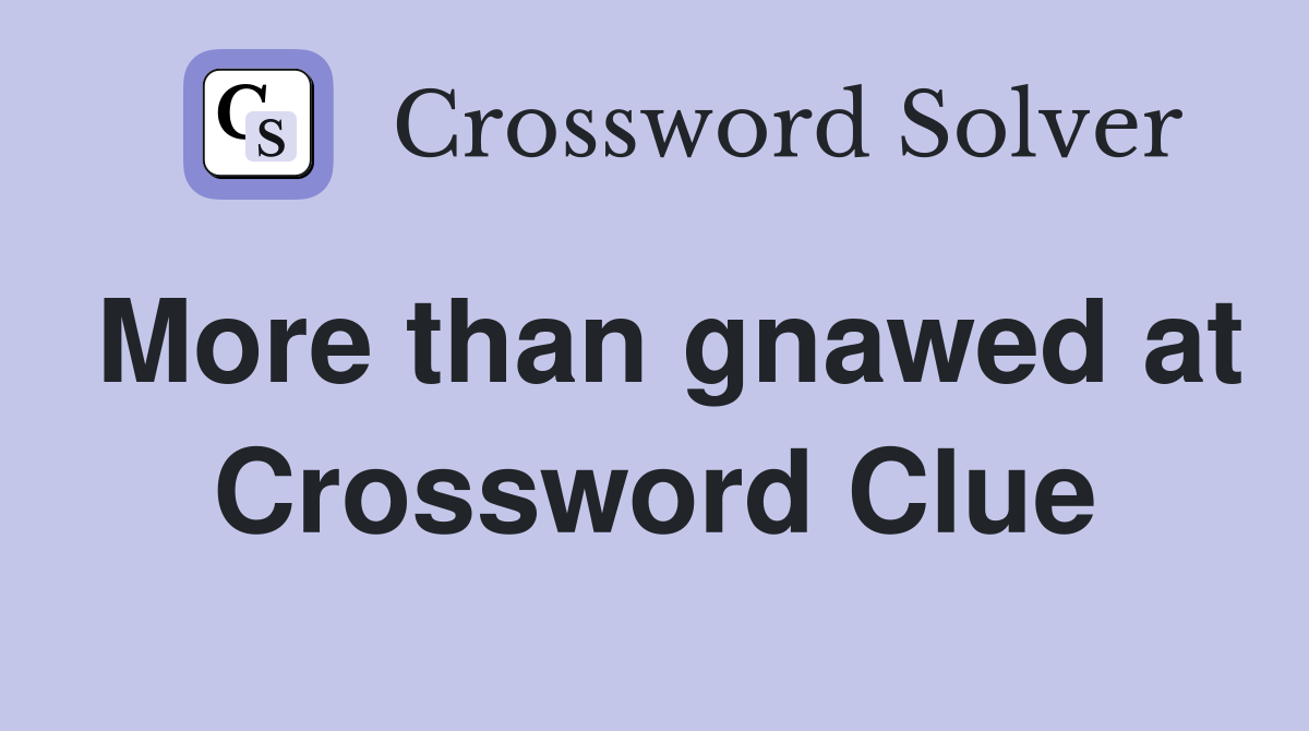 More than gnawed at Crossword Clue