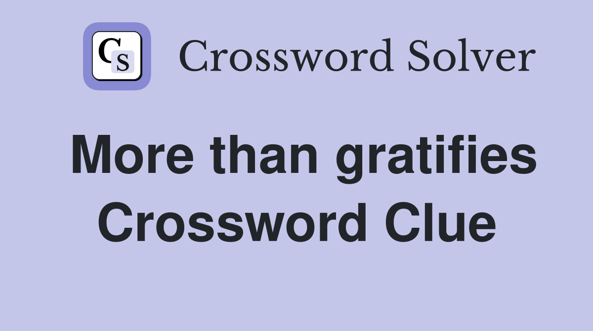 More than gratifies Crossword Clue