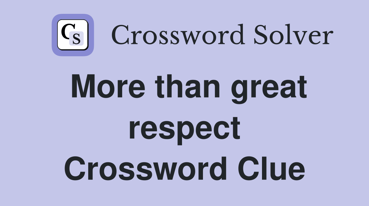 More than great respect Crossword Clue