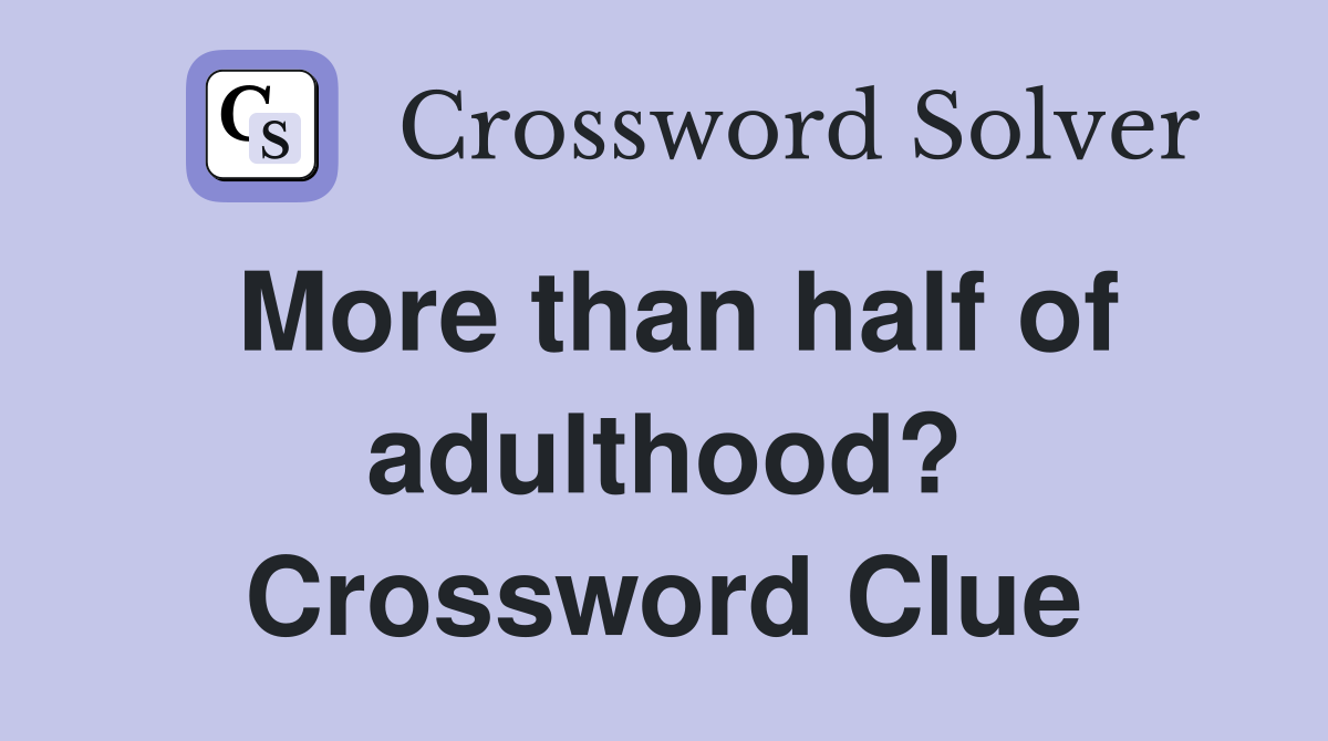 More than half of adulthood? Crossword Clue