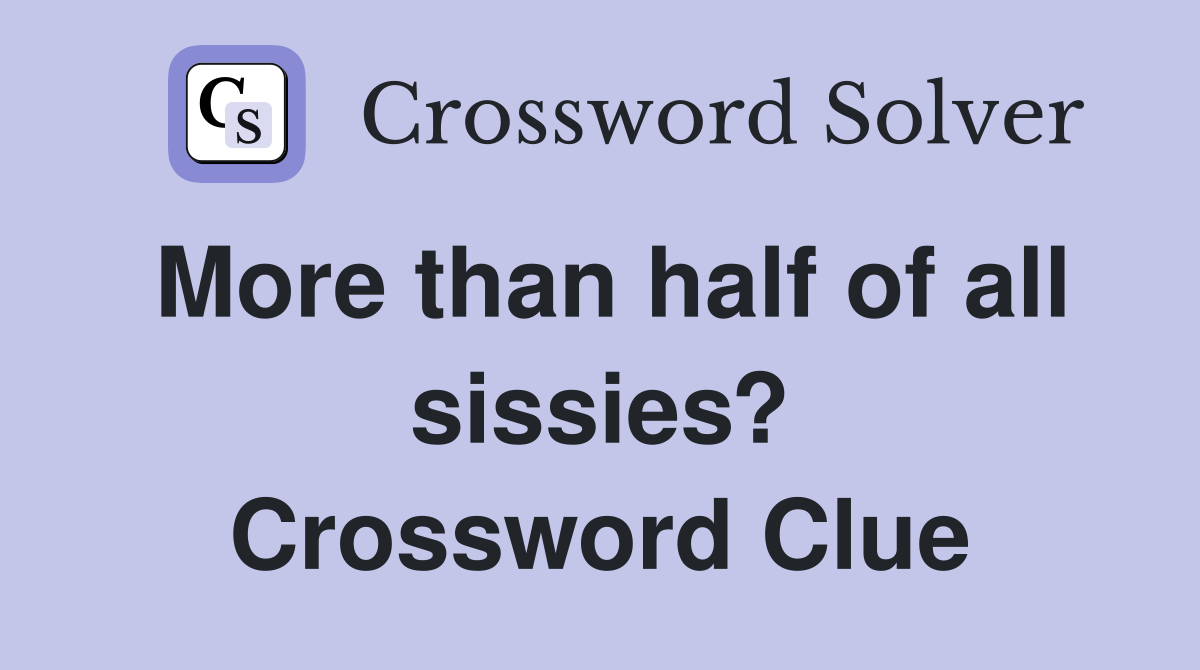 More than half of all sissies? Crossword Clue