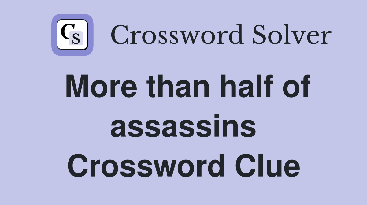 More than half of assassins Crossword Clue