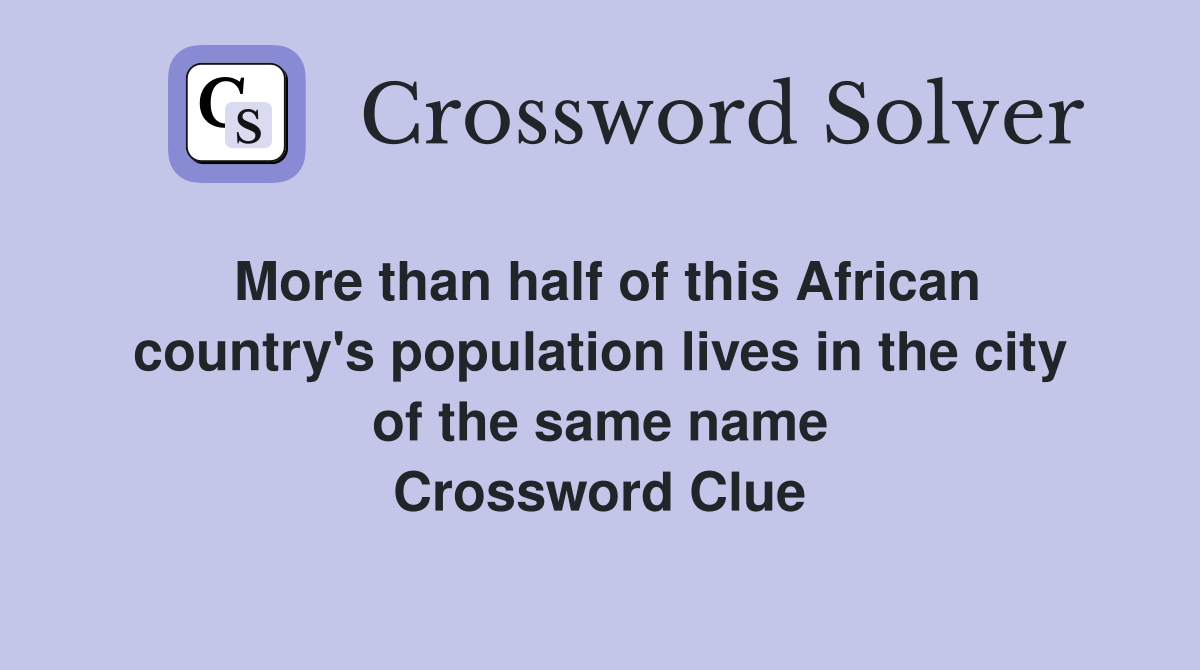 More than half of this African country's population lives in the city of the same name Crossword Clue
